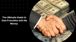 The Ultimate Guide to Own Franchise with No Money