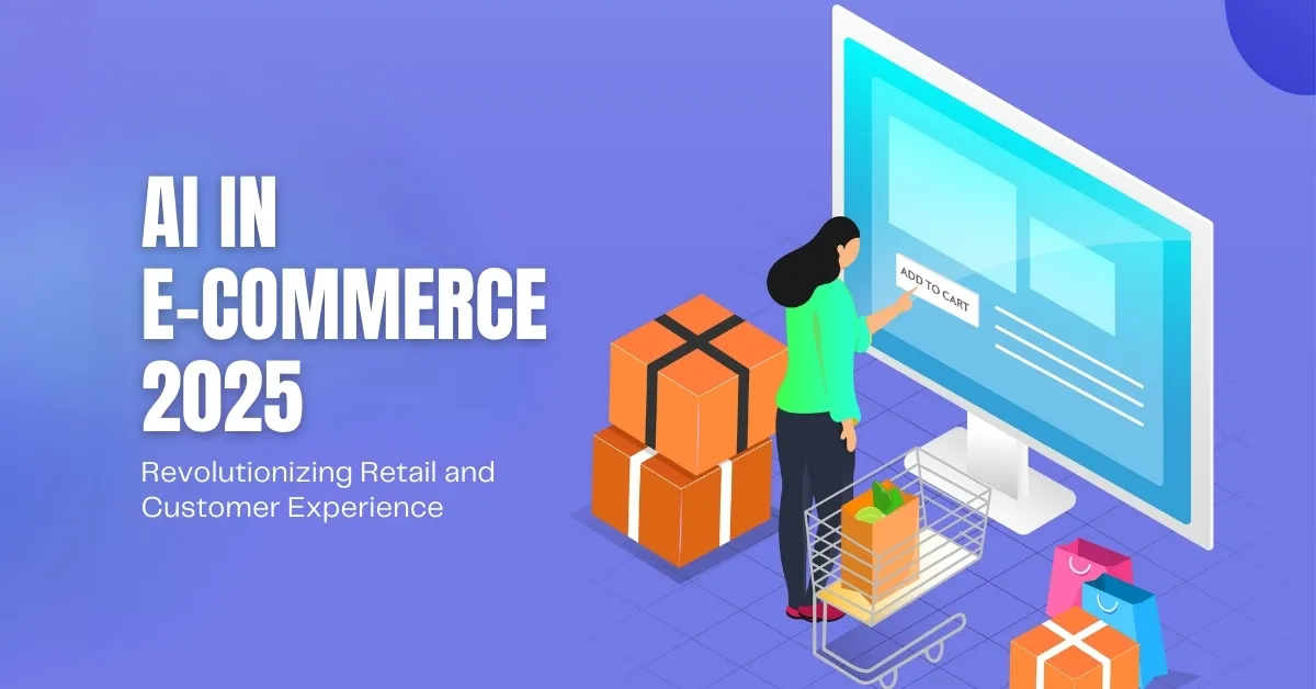 AI in E-Commerce 2025: Revolutionizing Retail and Customer Experience.